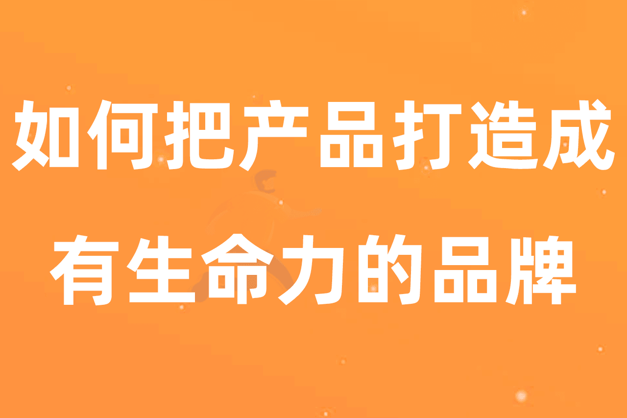 如何把产品打造成有生命力的品牌