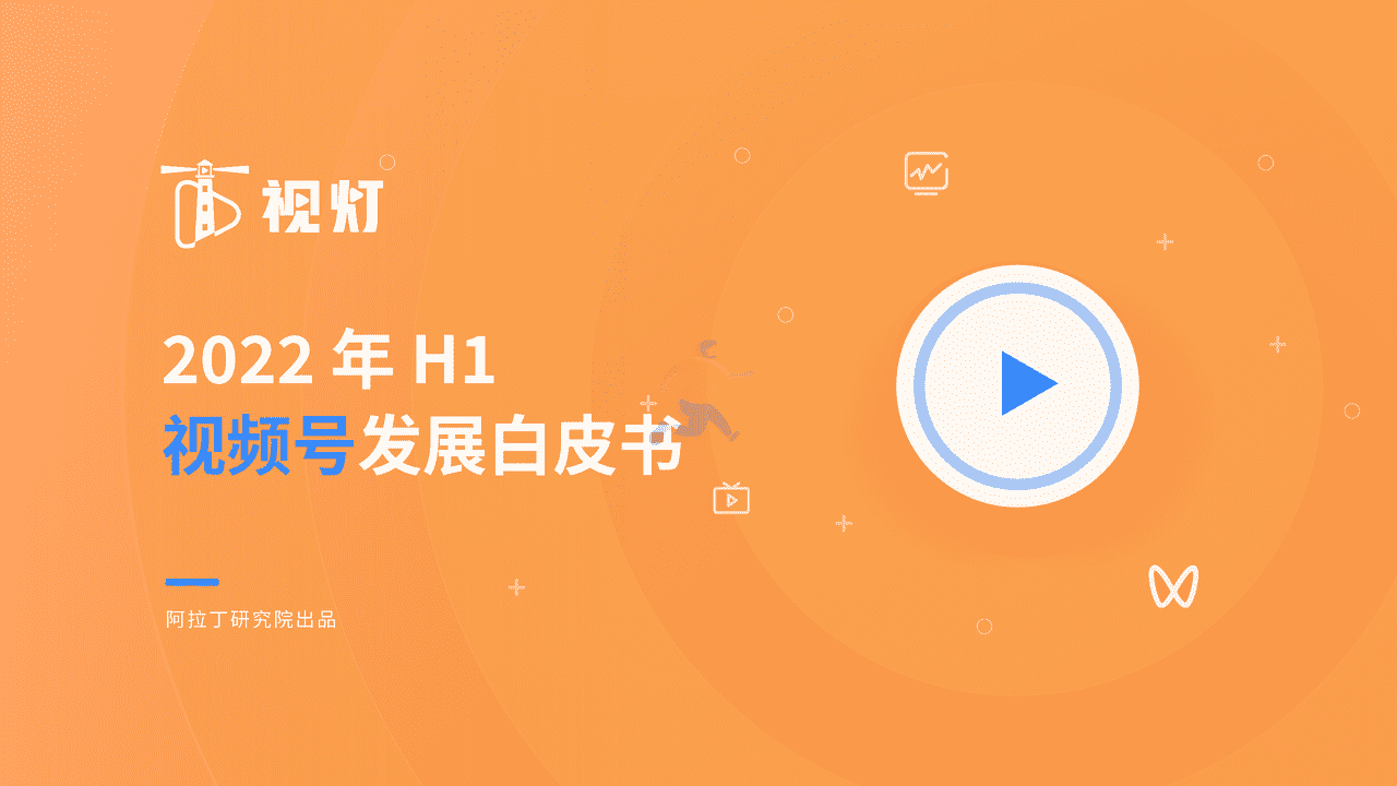 2022年H1视频号发展白皮书-阿拉丁研究院