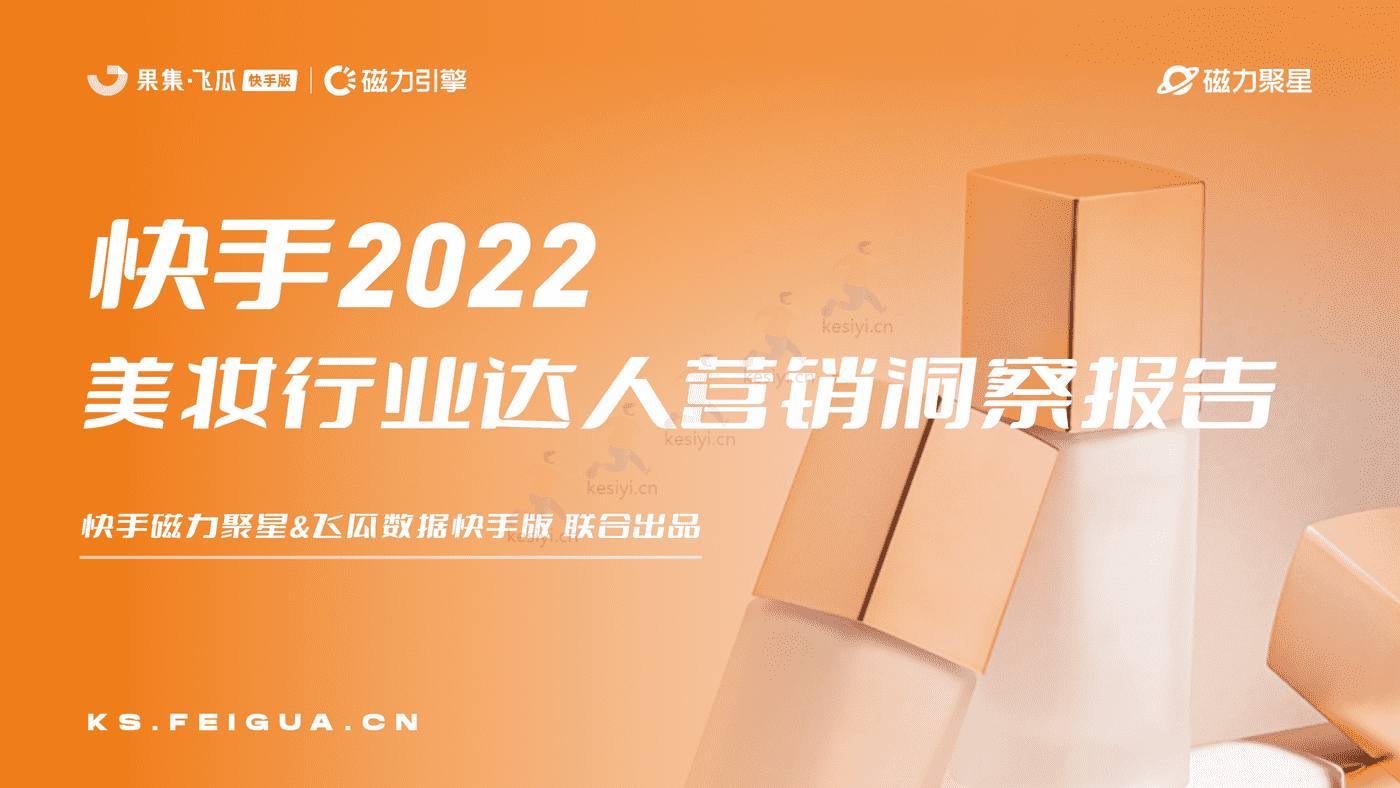 快手2022美妆行业达人营销洞察报告-磁⼒聚星&飞⽠数据 快手2022美妆行业达人营销洞察报告-磁⼒聚星&飞⽠数据